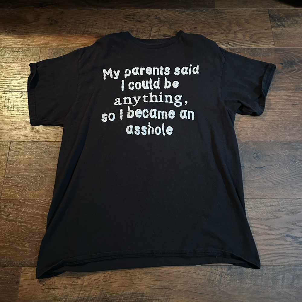 ‘My parents said I could be anything so I became an asshole’ shirt